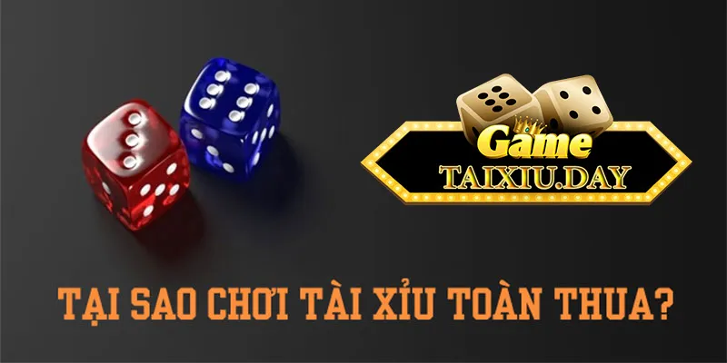 tại sao chơi tài xỉu online toàn thua